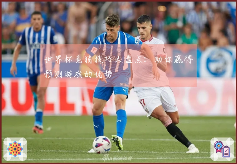 世界杯竞猜技巧大盘点：助你赢得预测游戏的优势