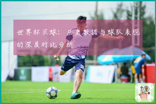 世界杯买球：历史数据与球队表现的深度对比分析